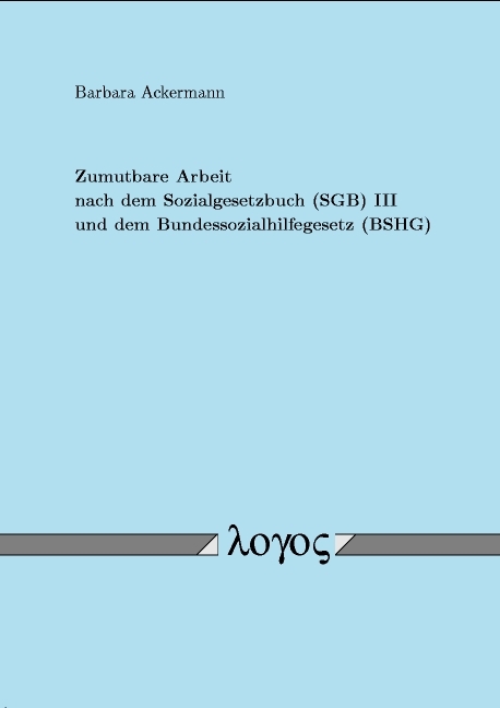 Zumutbare Arbeit nach dem Sozialgesetzbuch (SBG) III und dem Bundessozialhilfegesetz (BSGH) - Barbara Ackermann