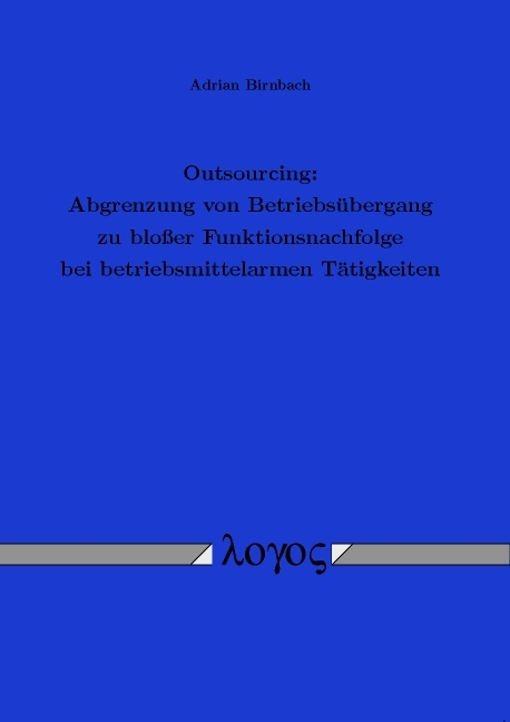 Outsourcing: Abgrenzung von Betriebs&uuml;bergang zu blo&szlig;er Funktionsnachfolge bei betriebsmittelarmen T&auml;tigkeiten - Adrian Birnbach