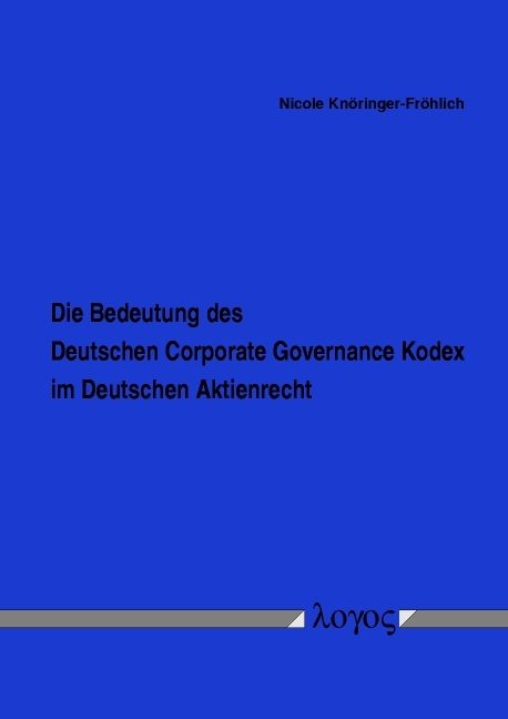Die Bedeutung des Deutschen Corporate Governance Kodex im Deutschen Aktienrecht - Nicole Kn&ouml;ringer-Fr&ouml;hlich