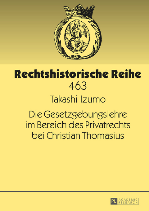 Die Gesetzgebungslehre im Bereich des Privatrechts bei Christian Thomasius - Takashi Izumo