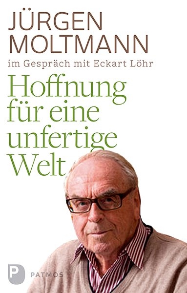 Hoffnung f&uuml;r eine unfertige Welt - J&uuml;rgen Moltmann, Eckart L&ouml;hr