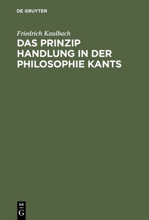 Das Prinzip Handlung in der Philosophie Kants - Friedrich Kaulbach