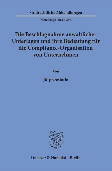Die Beschlagnahme anwaltlicher Unterlagen und ihre Bedeutung f&uuml;r die Compliance-Organisation von Unternehmen. - J&ouml;rg Oesterle
