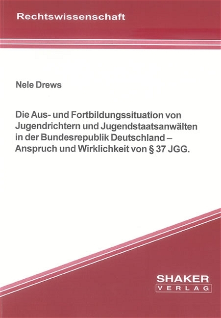 Die Aus- und Fortbildungssituation von Jugendrichtern und Jugendstaatsanw&auml;lten in der Bundesrepublik Deutschland &ndash; Anspruch und Wirklichkeit von &sect; 37 JGG. - Nele Drews