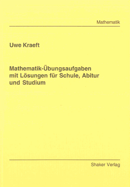 Mathematik-&Uuml;bungsaufgaben mit L&ouml;sungen f&uuml;r Schule, Abitur und Studium - Uwe Kraeft