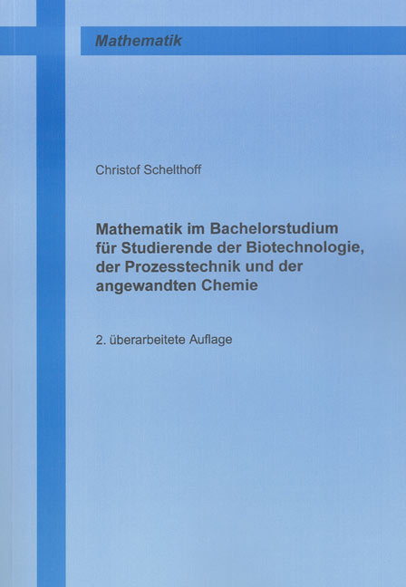 Mathematik im Bachelorstudium f&uuml;r Studierende der Biotechnologie, der Prozesstechnik und der angewandten Chemie - Christof Schelthoff