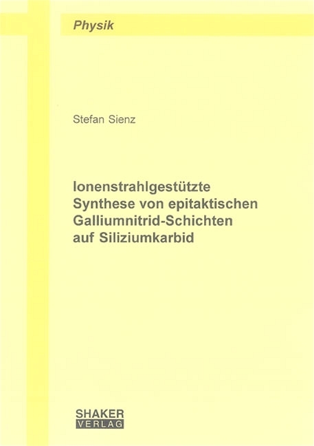Ionenstrahlgest&uuml;tzte Synthese von epitaktischen Galliumnitrid-Schichten auf Siliziumkarbid - Stefan Sienz