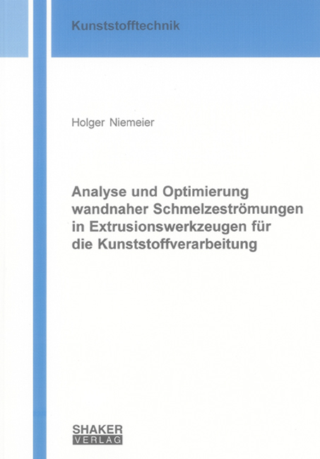 Analyse und Optimierung wandnaher Schmelzestr&ouml;mungen in Extrusionswerkzeugen f&uuml;r die Kunststoffverarbeitung - Holger Niemeier
