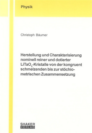 Herstellung und Charakterisierung nominell reiner und dotierter LiTaO3-Kristalle von der kongruent schmelzenden bis zur stöchiometrischen Zusammensetzung