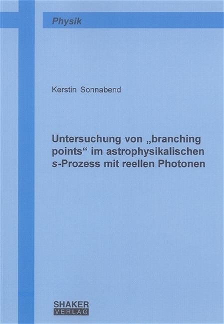 Untersuchung von "branching points" im astrophysikalischen s-Prozess mit reellen Photonen - Kerstin Sonnabend