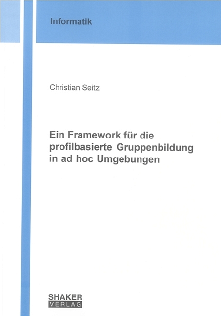 Ein Framework f&uuml;r die profilbasierte Gruppenbildung in ad hoc Umgebungen - Christian Seitz