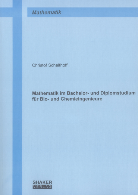 Mathematik im Bachelor- und Diplomstudium f&uuml;r Bio- und Chemieingenieure - Christof Schelthoff
