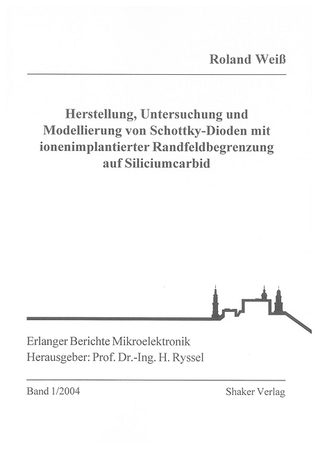 Herstellung, Untersuchung und Modellierung von Schottky-Dioden mit ionenimplantierter Randfeldbegrenzung auf Siliciumcarbid - Roland Weiss