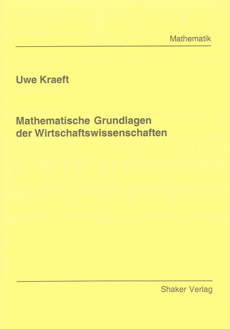 Mathematische Grundlagen der Wirtschaftswissenschaften - Uwe Kraeft