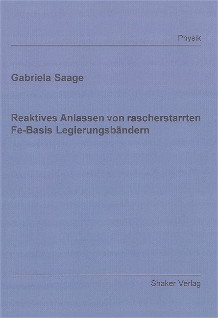 Reaktives Anlassen von rascherstarrten Fe-Basis Legierungsb&auml;ndern - Gabriela Saage