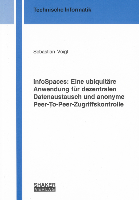 InfoSpaces: Eine ubiquit&auml;re Anwendung f&uuml;r dezentralen Datenaustausch und anonyme Peer-To-Peer-Zugriffskontrolle - Sebastian Voigt