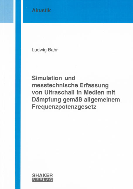Simulation und messtechnische Erfassung von Ultraschall in Medien mit D&auml;mpfung gem&auml;&szlig; allgemeinem Frequenzpotenzgesetz - Ludwig Bahr