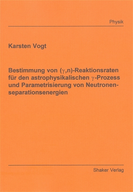 Bestimmung von (gamma,n)-Reaktionsraten f&uuml;r den astrophysikalischen gamma-Prozess und Parametrisierung von Neutronenseparationsenergien - Karsten Vogt
