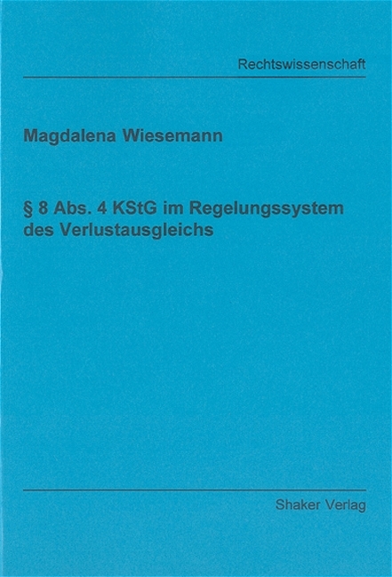 &sect; 8 Abs. 4 KStG im Regelungssystem des Verlustausgleichs - Magdalena Wiesemann