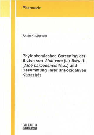 Phytochemisches Screening der Blüten von Aloe vera (L.) Burm. f. (Aloe barbadensis Mill.) und Bestimmung ihrer antioxidativen Kapazität