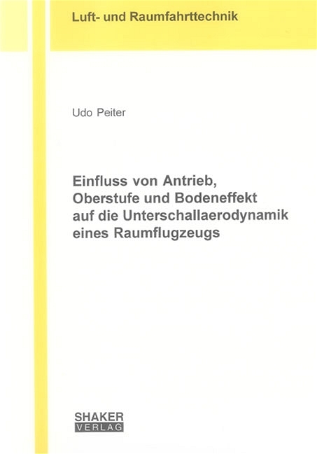 Einfluss von Antrieb, Oberstufe und Bodeneffekt auf die Unterschallaerodynamik eines Raumflugzeugs - Udo Peiter