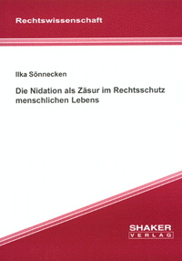 Die Nidation als Z&auml;sur im Rechtsschutz menschlichen Lebens - Ilka S&ouml;nnecken