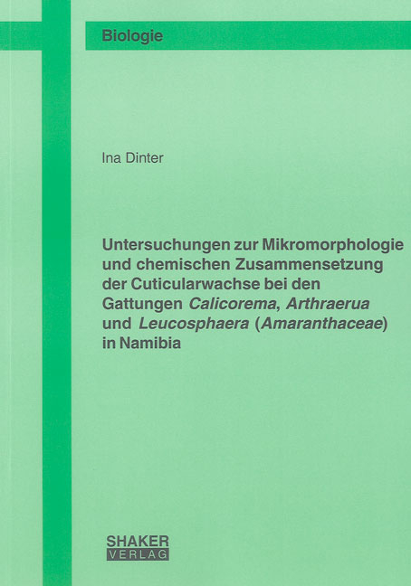Untersuchungen zur Mikromorphologie und chemischen Zusammensetzung der Cuticularwachse bei den Gattungen Calicorema, Arthraerua und Leucosphaera (Amaranthaceae) in Namibia - Ina Dinter