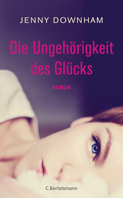 Die Ungeh&ouml;rigkeit des Gl&uuml;cks - Jenny Downham