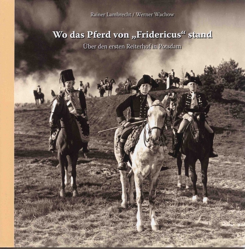 Wo das Pferd von "Fridericus" stand - Rainer Lambrecht, Werner Wachow