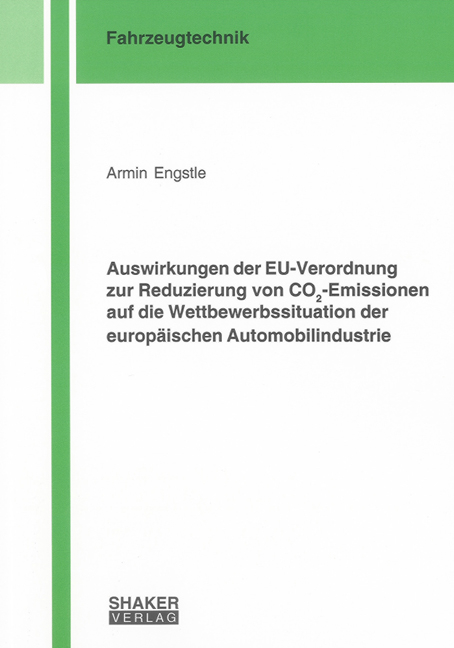 Auswirkungen der EU-Verordnung zur Reduzierung von CO2-Emissionen auf die Wettbewerbssituation der europ&auml;ischen Automobilindustrie - Armin Engstle