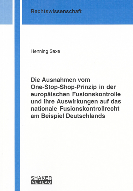 Die Ausnahmen vom One-Stop-Shop-Prinzip in der europ&auml;ischen Fusionskontrolle und ihre Auswirkungen auf das nationale Fusionskontrollrecht am Beispiel Deutschlands - Henning Saxe