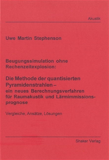 Beugungssimulation ohne Rechenzeitexplosion: Die Methode der quantisierten Pyramidenstrahlen - ein neues Berechnungsverfahren f&uuml;r Raumakustik und L&auml;rmimmissionsprognose - Uwe M Stephenson