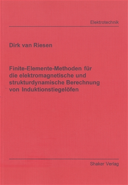 Finite-Elemente-Methoden für die elektromagnetische und strukturdynamische Berechnung von Induktionstiegelöfen - Dirk van Riesen