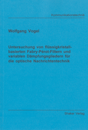 Untersuchung von fl&uuml;ssigkristallbasierten Fabry-P&eacute;rot-Filtern und variablen D&auml;mpfungsgliedern f&uuml;r die optische Nachrichtentechnik - Wolfgang Vogel