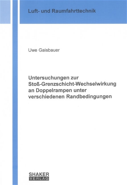 Untersuchungen zur Stoss-Grenzschicht-Wechselwirkung an Doppelrampen unter verschiedenen Randbedingungen - Uwe Gaisbauer