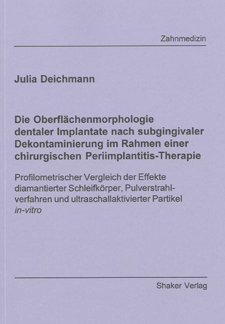 Die Oberfl&auml;chenmorphologie dentaler Implantate nach subgingivaler Dekontaminierung im Rahmen einer chirurgischen Periimplantitis-Therapie - Julia Deichmann