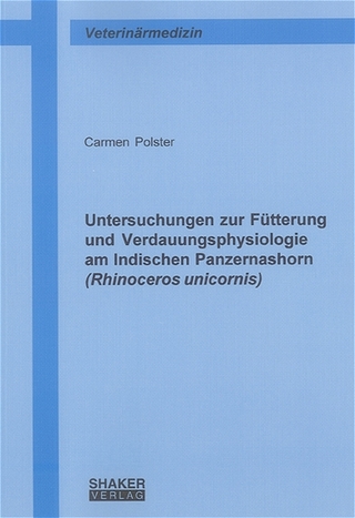 Untersuchungen zur Fütterung und Verdauungsphysiologie am Indischen Panzernashorn (Rhinoceros unicornis)