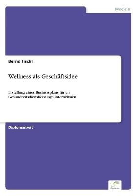 Wellness als Gesch&auml;ftsidee - Bernd Fischl