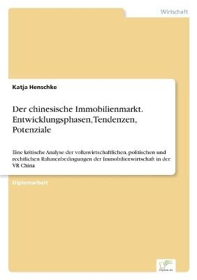 Der chinesische Immobilienmarkt. Entwicklungsphasen, Tendenzen, Potenziale - Katja Henschke