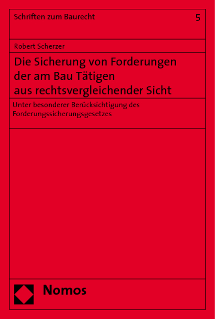 Die Sicherung von Forderungen der am Bau T&auml;tigen aus rechtsvergleichender Sicht - Robert Scherzer
