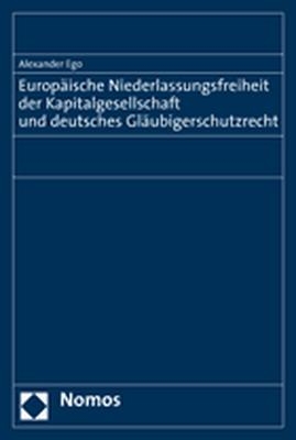 Europ&auml;ische Niederlassungsfreiheit der Kapitalgesellschaft und deutsches Gl&auml;ubigerschutzrecht - Alexander Ego