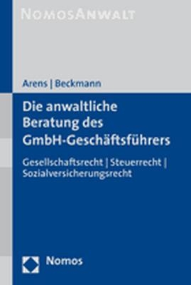 Die anwaltliche Beratung des GmbH-Gesch&auml;ftsf&uuml;hrers - Wolfgang Arens, Dirk Beckmann