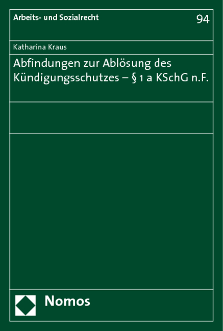 Abfindungen zur Abl&ouml;sung des K&uuml;ndigungsschutzes - &sect; 1a KSchG n.F. - Katharina Kraus