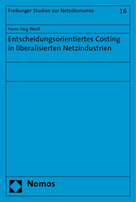 Entscheidungsorientiertes Costing in liberalisierten Netzindustrien - Hans-J&ouml;rg Wei&szlig;