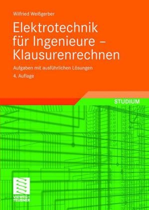 Elektrotechnik f&uuml;r Ingenieure - Klausurenrechnen - Wilfried Wei&szlig;gerber