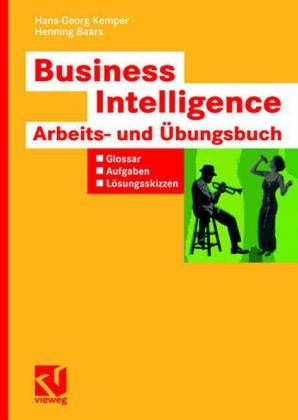 Business Intelligence - Arbeits- und Übungsbuch - Hans-Georg Kemper, Henning Baars