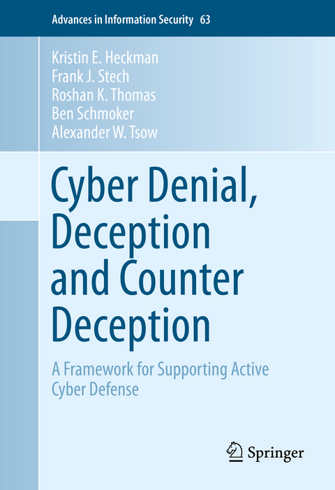 Cyber Denial, Deception and Counter Deception - Kristin E. Heckman, Frank J. Stech, Roshan K. Thomas, Ben Schmoker, Alexander W. Tsow
