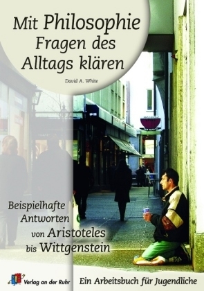 Mit Philosophie Fragen des Alltags kl&auml;ren - David A White