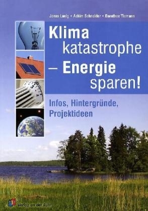 Klimakatastrophe - Energie sparen! - Jonas Lanig, Achim Schneider, Dorothee Tiemann