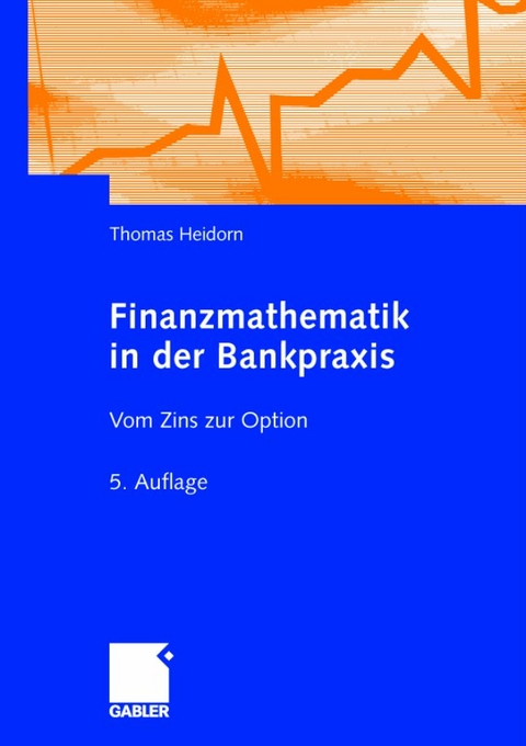 Finanzmathematik in der Bankpraxis - Thomas Heidorn